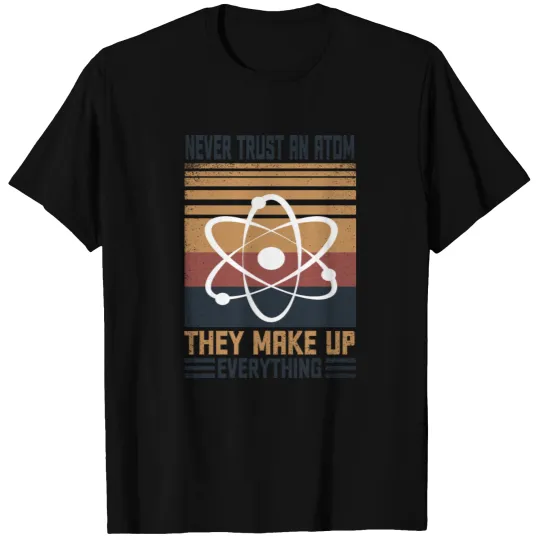 Never Trust An Atom They Make Up Everything T-shirt