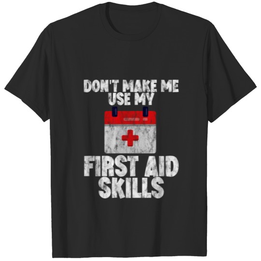 Discover Don’t Make Me Use My First Aid Skills 3 T-shirt