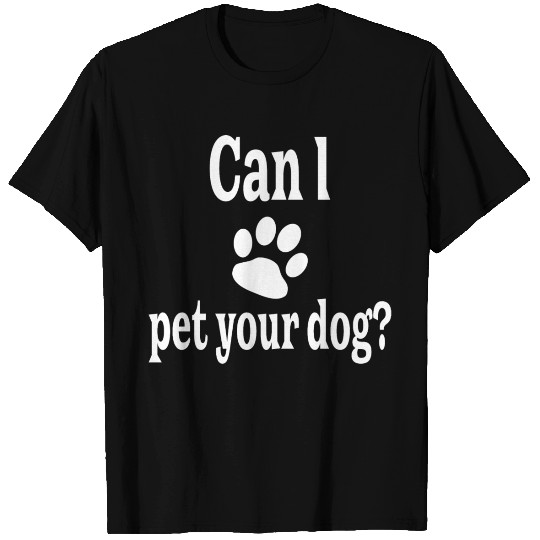 Can I Pet Your Dog? T-shirt