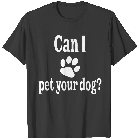 Can I Pet Your Dog? T-shirt