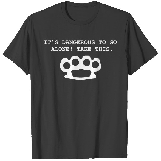 ITS DANGEROUS TO GO ALONE TAKE THIS T-shirt