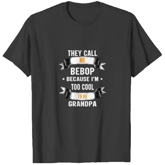 They Call Me Bebop I'm Too Cool To Be Grandpa T-shirt