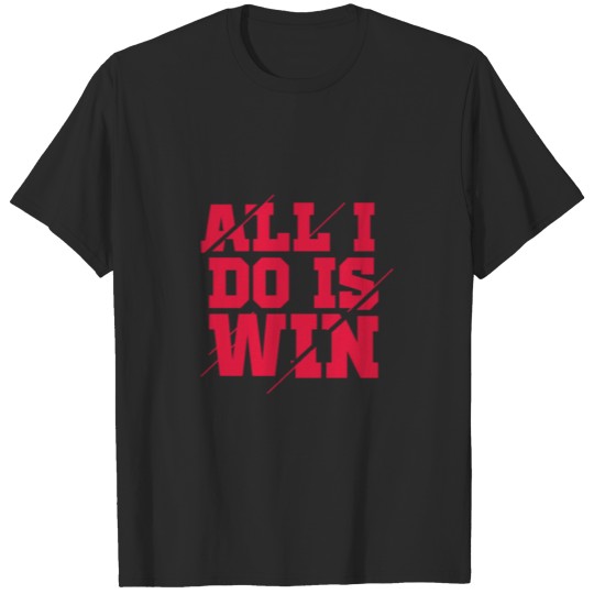 Discover All I Do Is Win T-shirt