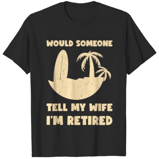 Discover Would someone tell my wife i'm retired Retirement T-shirt