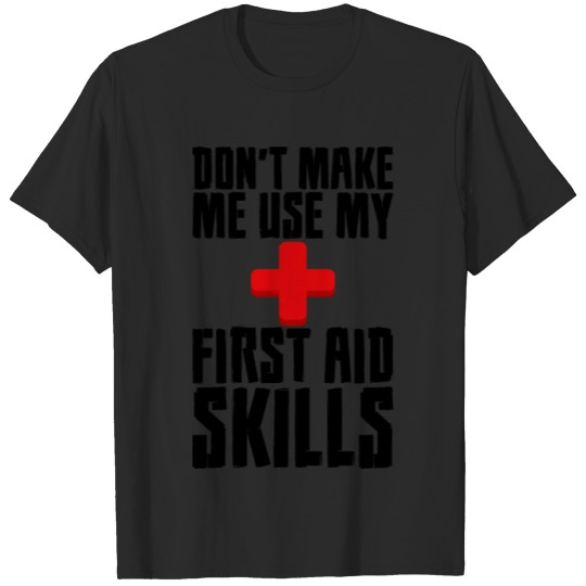 Discover Don’t Make Me Use My First Aid Skills T-shirt