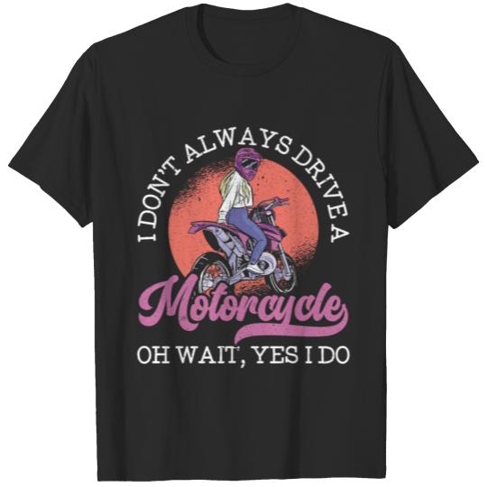 Discover I Don't Always Drive A Motorcycle Oh Wait Yes I Do T-shirt