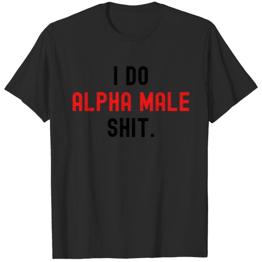 Discover I Do Alpha Male Shit (distressed black & red text) T-shirt