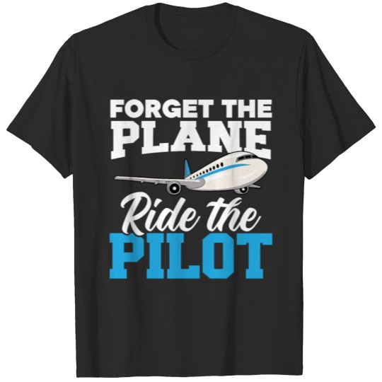 Discover Forget The Plane Ride The Pilot Airplane Aviator T-shirt
