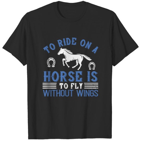 Discover To ride on a horse is to fly without wings T-shirt