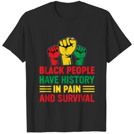 Discover Black People Have History in Pain and Survival T-shirt