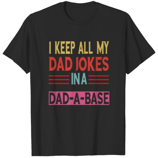 Discover Dad Jokes I Keep All My Dad Jokes In A Dadabase T-shirt