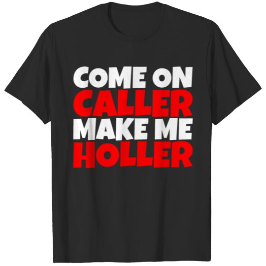Discover Come On Caller Make Me Holler T-shirt