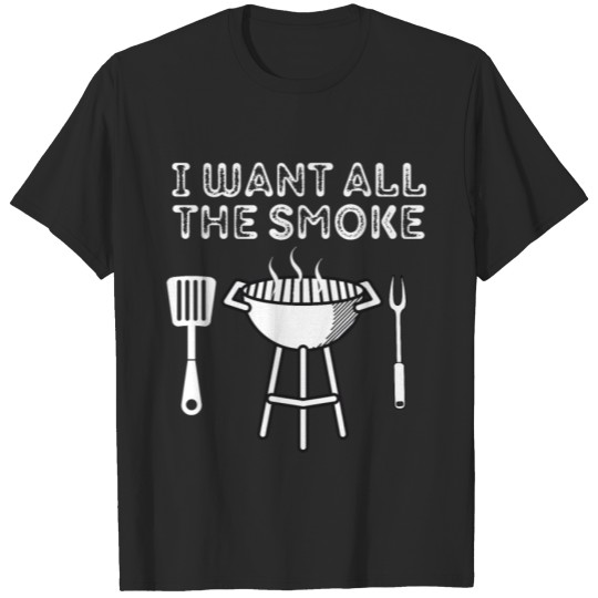 Discover Funny Grilling I Want All The Smoke T-Shirt T-shirt