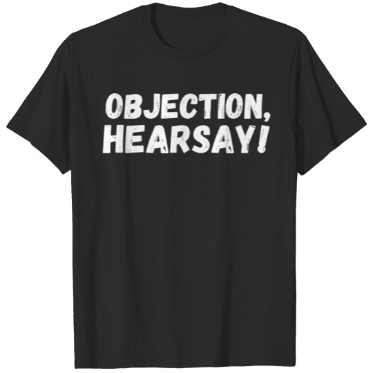 Discover objection hearsay OBJECTION, HEARSAY T-shirt