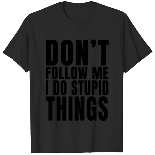 Don't Follow Me I Do Stupid Things (Print On Back) T-shirt