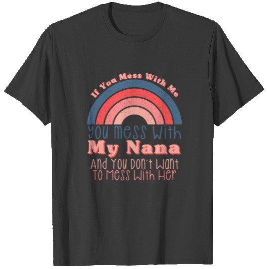 If You Mess With Me You Mess With My Nana T-shirt