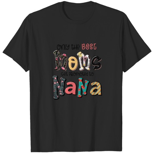 Discover Only the best moms get promoted to nana T-shirt