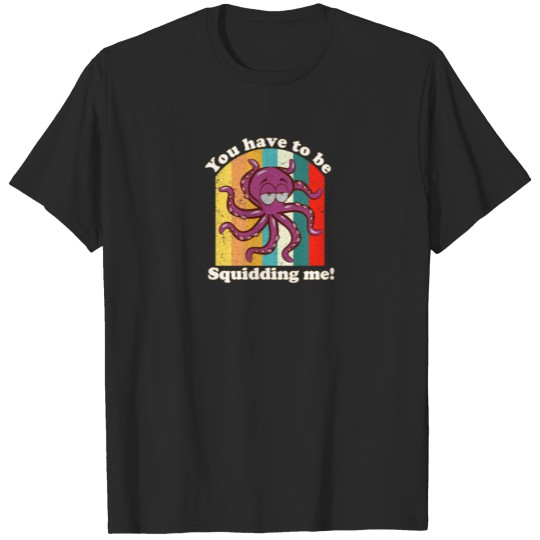 Discover You Have To Be Squidding Me Retro Funny Octopus Pu T-shirt