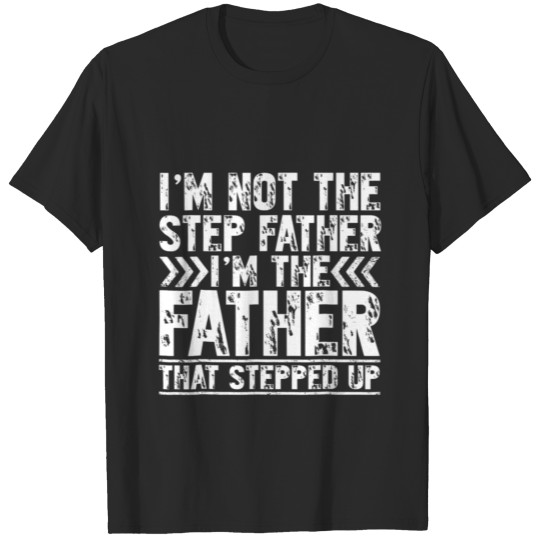 Discover I M Not The Step Father I M The Father Stepped Up T-shirt