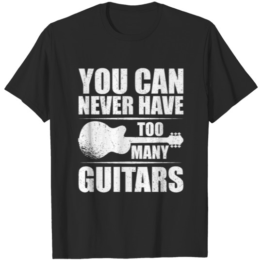 Discover You Can Never Have Too Many Guitars T-shirt
