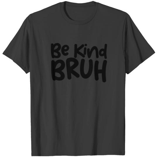Be Kind Bruh Anti Bullying Bruh Meme Be Kind T-shirt