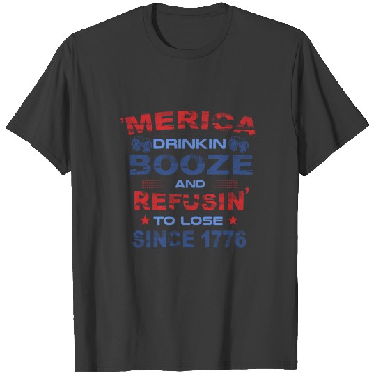 Merica Drinking Booze Refusing to Lose Patriot T-shirt