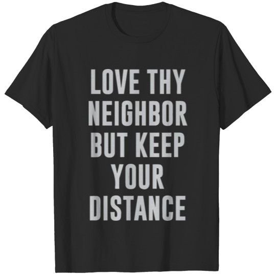 Discover Love Thy Neighbor But Keep Your Distance T-shirt
