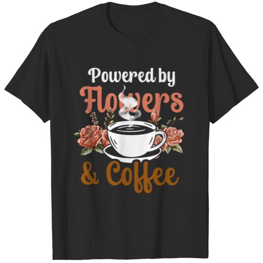 Discover Powered By Flowers And Coffee Job Flower Florist T-shirt