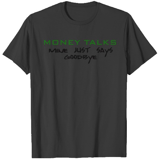 Money Talks mine just says goodbye T-shirt