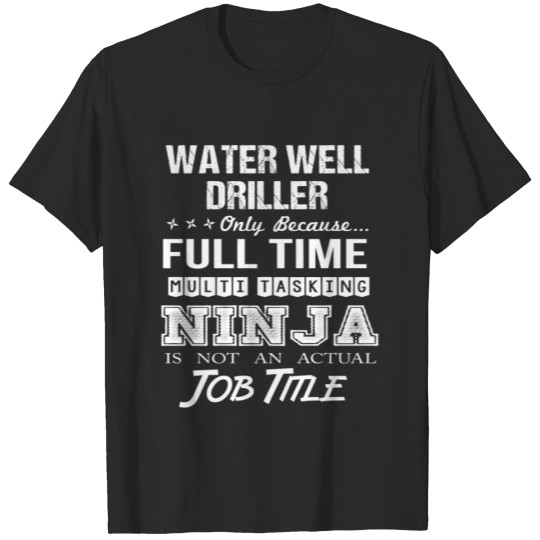 Discover Water Well Driller T Shirt - Multitasking Ninja Jo T-shirt