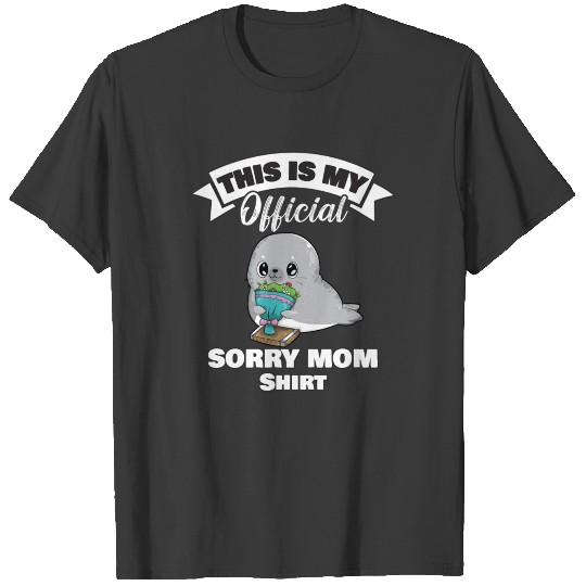 Mother's Day Seal Sorry Mom This Is My Official T-shirt