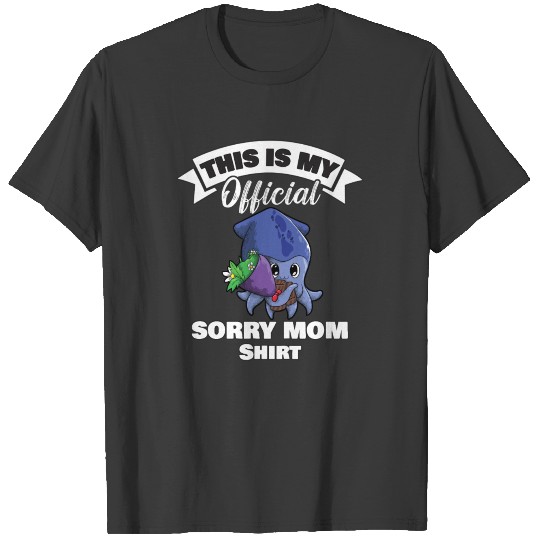 Mother's Day Squid Sorry Mom This Is My Official T-shirt