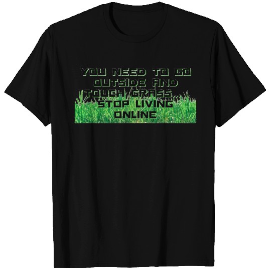 You Need to Go Outside and Touch Grass T-shirt