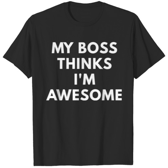 Discover My Boss Thinks I m Awesome T-shirt