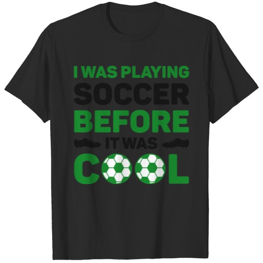 Discover I Was Playing Soccer Before It Was Cool T-shirt