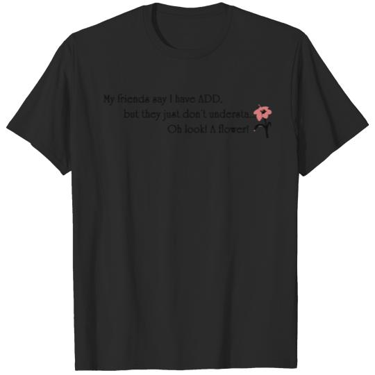 Discover My friends say I have ADD but they just don t T-shirt