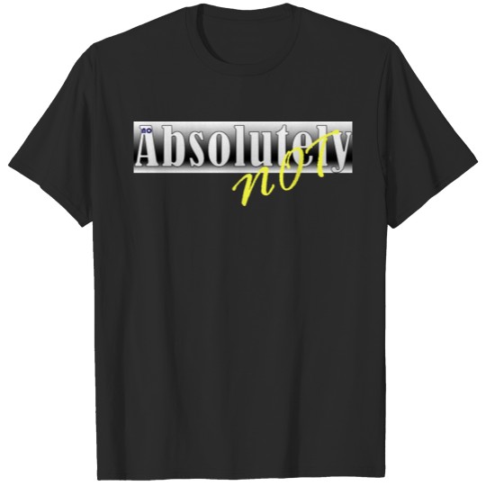 Discover No Absolutely Not T-shirt