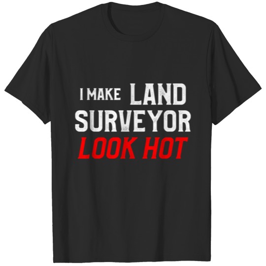 Discover Land Surveying Look Hot Funny Surveyor Gifts print T-shirt