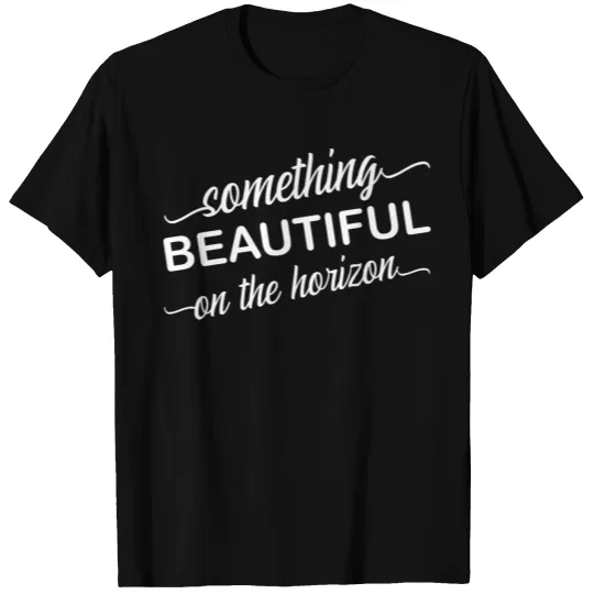 something beautiful is on the horizon T-shirt
