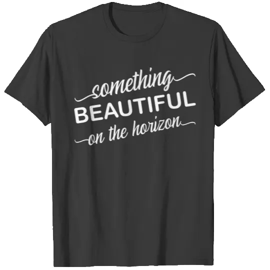 something beautiful is on the horizon T-shirt