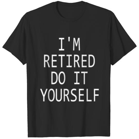 Discover Im Retired Do It Yourself Retired Boss Funny Gifts T-shirt
