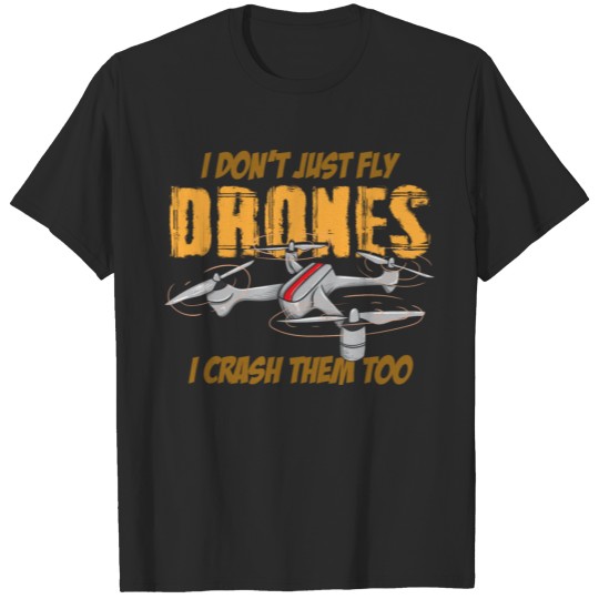 Discover I Don't Just Fly Drone I Crash Them Too Funny T-shirt