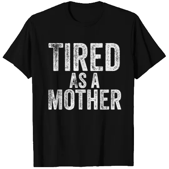 Tired As a Mother T-shirt