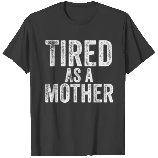 Tired As a Mother T-shirt