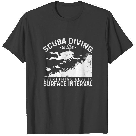 Scuba Diving Is Life Everything Else Is Surface In T-shirt