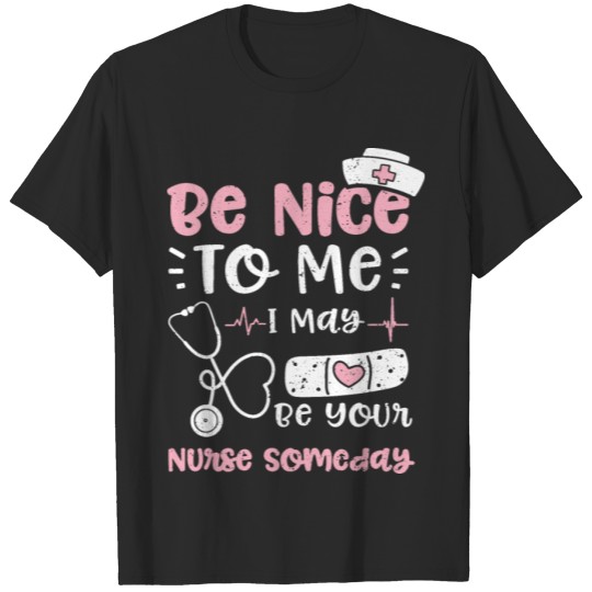Discover Be Nice To Me I May Be Your Nurs... T-shirt