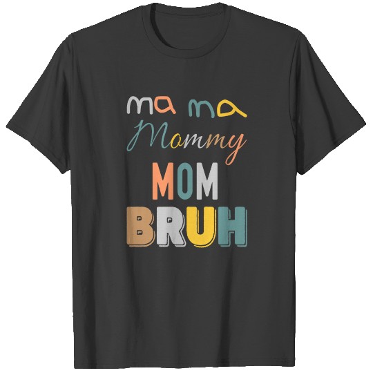 Mama to Mommy to Mom to Bruh Mothers Day Funny Boy T-shirt
