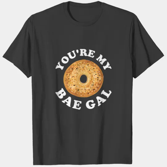 You're my Bae Gal Pun for a Bagel Lover T-shirt