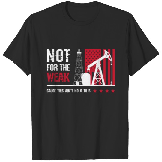 Discover Not For The Weak Patriotic Oilfield Worker Oilman T-shirt
