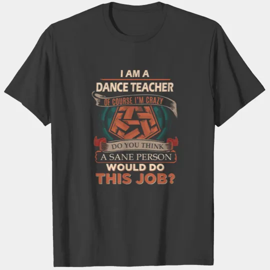 Dance Teacher T Shirt - Sane Person Gift Item Tee T-shirt